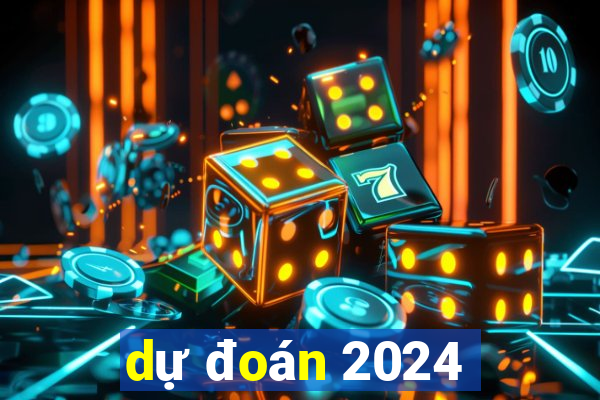 dự đoán 2024