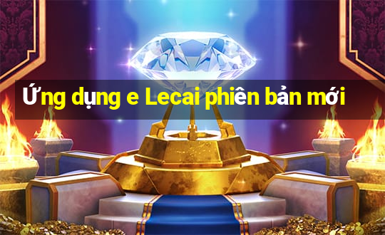 Ứng dụng e Lecai phiên bản mới