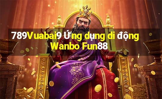 789Vuabai9 Ứng dụng di động Wanbo Fun88