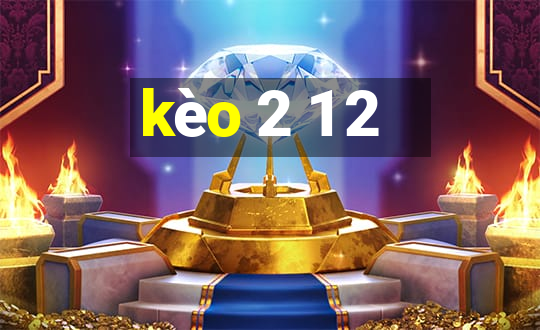 kèo 2 1 2