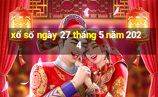 xổ số ngày 27 tháng 5 năm 2024