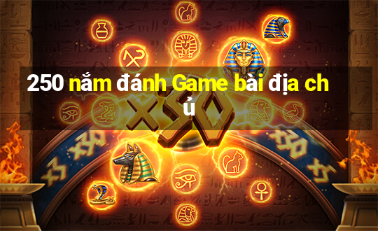 250 nắm đánh Game bài địa chủ