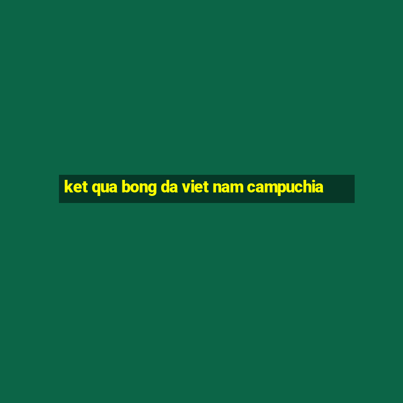 ket qua bong da viet nam campuchia