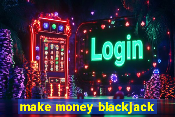 make money blackjack