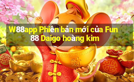 W88app Phiên bản mới của Fun88 Daigo hoàng kim