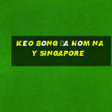 kèo bóng đá hôm nay singapore