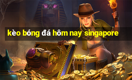 kèo bóng đá hôm nay singapore