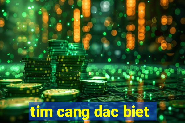 tim cang dac biet