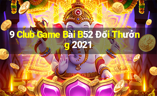 9 Club Game Bài B52 Đổi Thưởng 2021