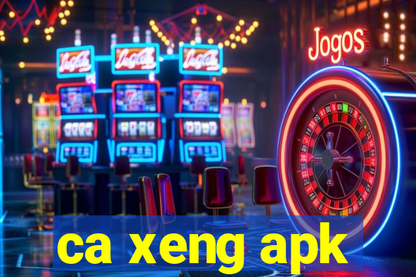 ca xeng apk