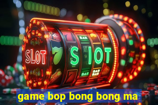 game bop bong bong ma