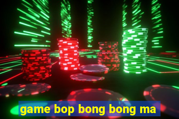 game bop bong bong ma