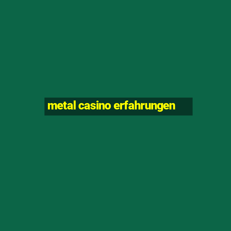 metal casino erfahrungen