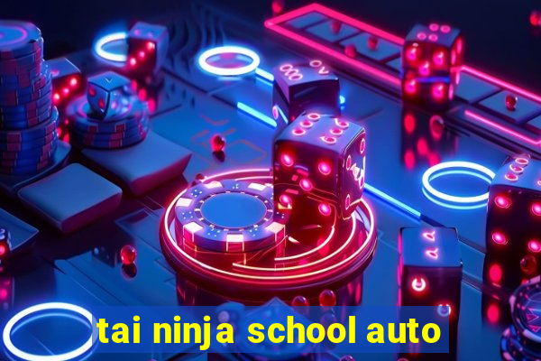 tai ninja school auto