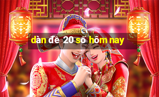 dàn đề 20 số hôm nay