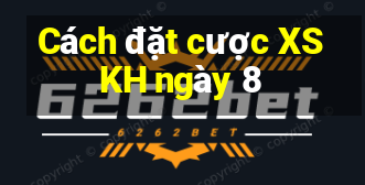 Cách đặt cược XSKH ngày 8