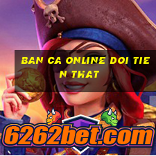 ban ca online doi tien that