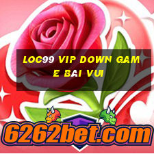 Loc99 Vip Down Game Bài Vui