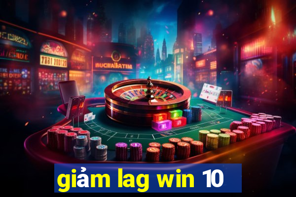 giảm lag win 10