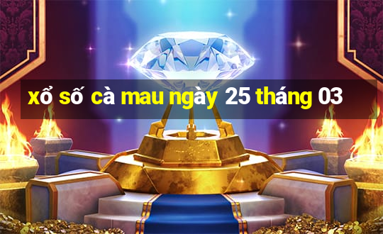 xổ số cà mau ngày 25 tháng 03