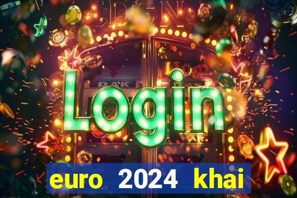 euro 2024 khai mạc ngày nào