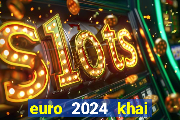 euro 2024 khai mạc ngày nào