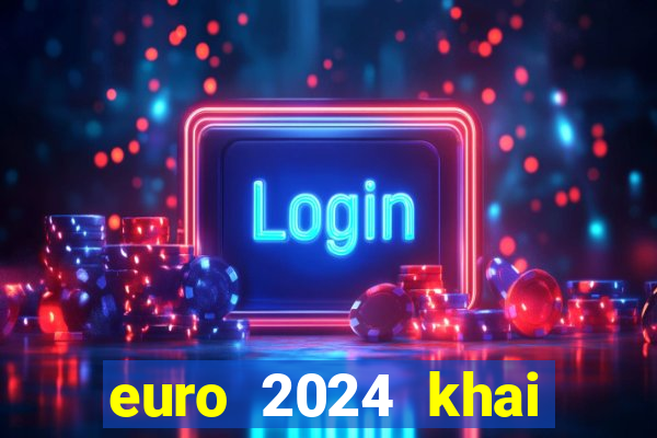 euro 2024 khai mạc ngày nào