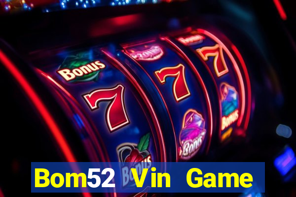 Bom52 Vin Game Bài 2022