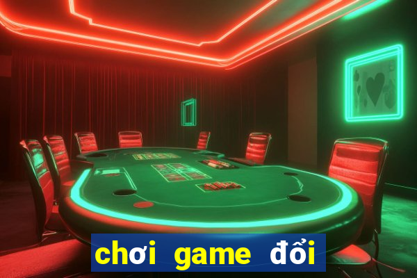 chơi game đổi tiền mặt