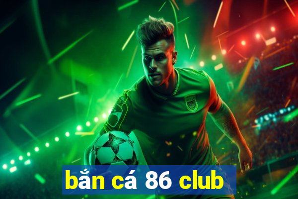 bắn cá 86 club