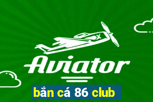 bắn cá 86 club