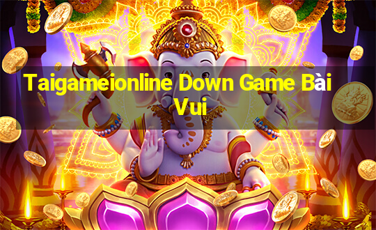 Taigameionline Down Game Bài Vui