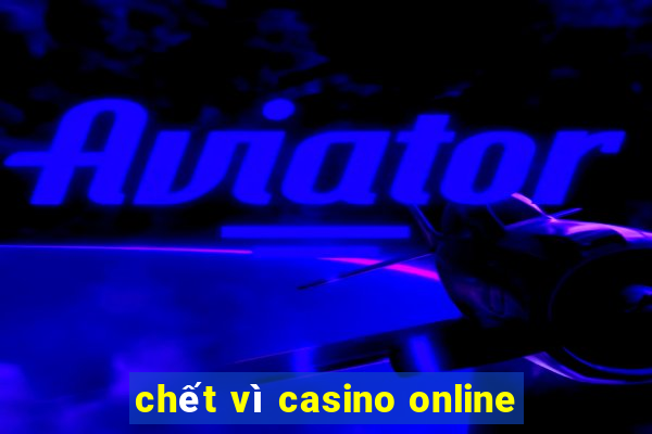 chết vì casino online