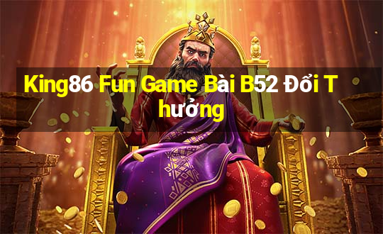 King86 Fun Game Bài B52 Đổi Thưởng