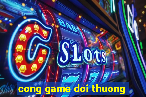 cong game doi thuong