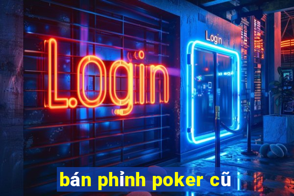 bán phỉnh poker cũ