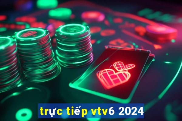 trực tiếp vtv6 2024