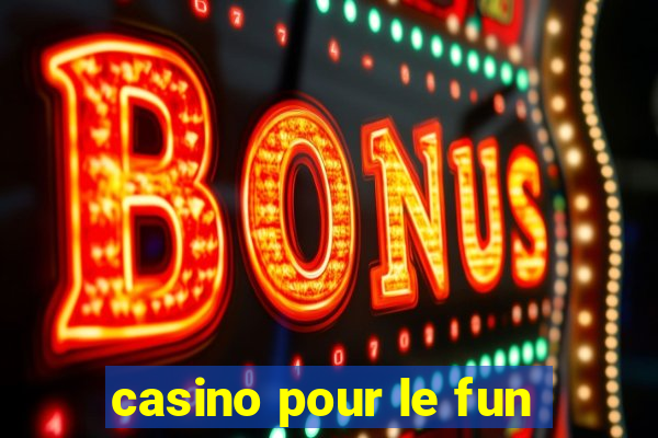 casino pour le fun