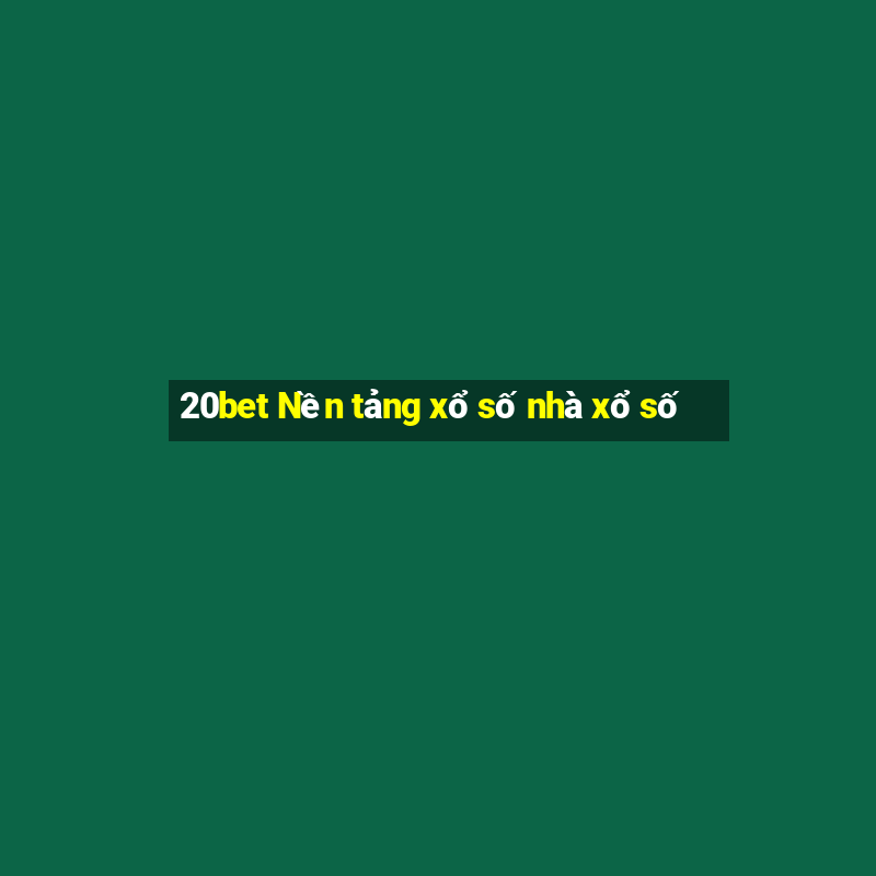 20bet Nền tảng xổ số nhà xổ số