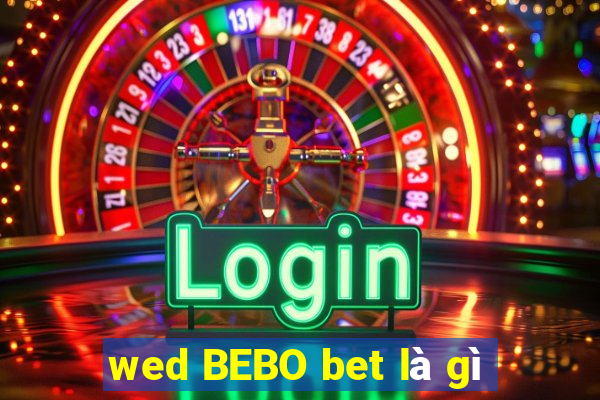 wed BEBO bet là gì