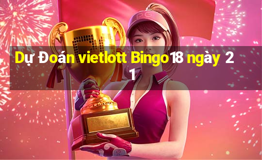 Dự Đoán vietlott Bingo18 ngày 21