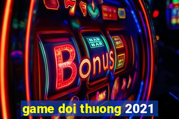 game doi thuong 2021