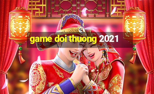 game doi thuong 2021