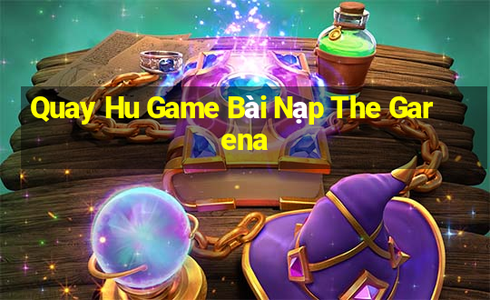 Quay Hu Game Bài Nạp The Garena