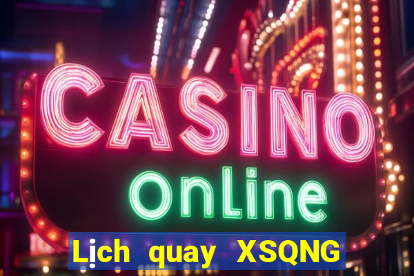 Lịch quay XSQNG ngày 10