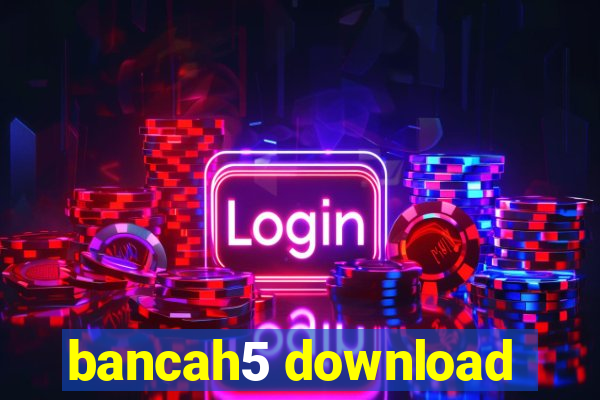 bancah5 download