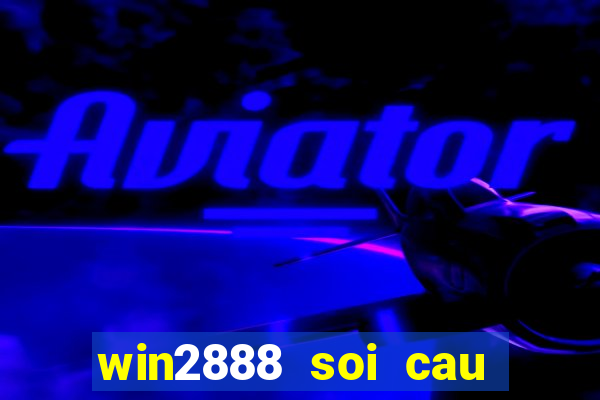 win2888 soi cau hom nay