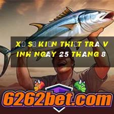 xổ số kiến thiết trà vinh ngày 25 tháng 8