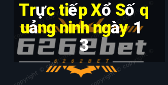 Trực tiếp Xổ Số quảng ninh ngày 13