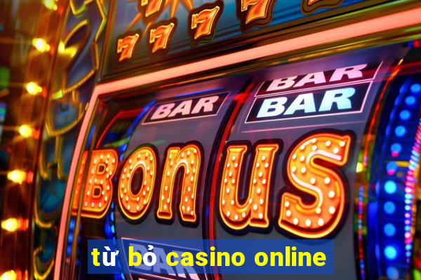 từ bỏ casino online